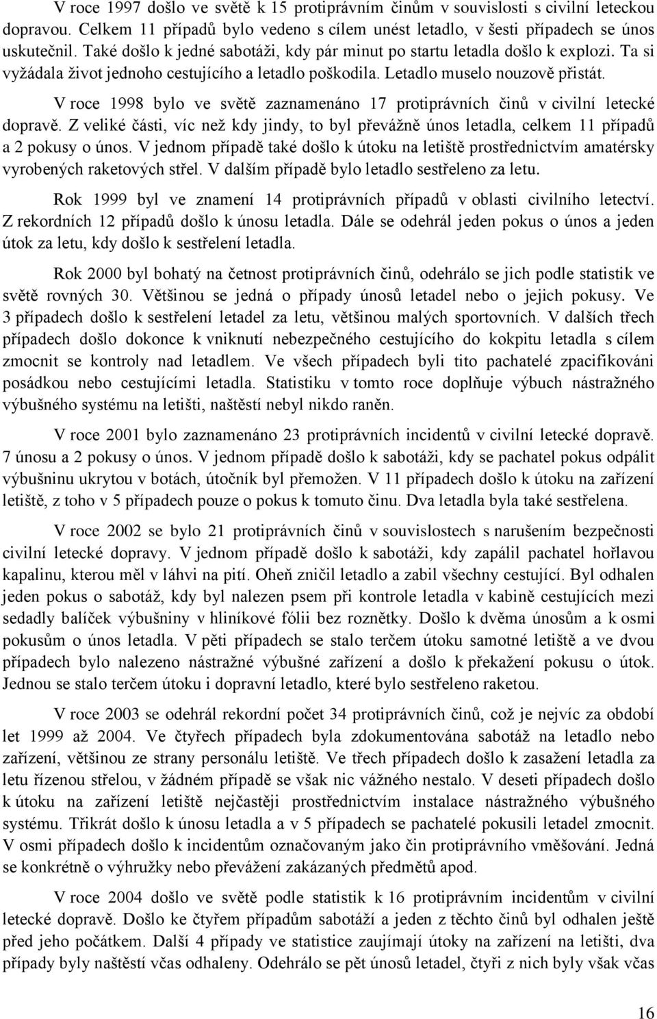V roce 1998 bylo ve světě zaznamenáno 17 protiprávních činů v civilní letecké dopravě. Z veliké části, víc neţ kdy jindy, to byl převáţně únos letadla, celkem 11 případů a 2 pokusy o únos.