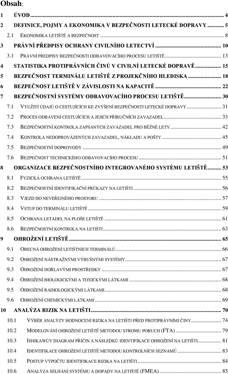 .. 18 6 BEZPEČNOST LETIŠTĚ V ZÁVISLOSTI NA KAPACITĚ... 22 7 BEZPEČNOSTNÍ SYSTÉMY ODBAVOVACÍHO PROCESU LETIŠTĚ... 30 7.1 VYUŢITÍ ÚDAJŮ O CESTUJÍCÍCH KE ZVÝŠENÍ BEZPEČNOSTI LETECKÉ DOPRAVY... 31 7.
