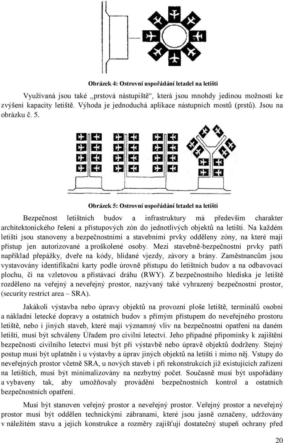 Obrázek 5: Ostrovní uspořádání letadel na letišti Bezpečnost letištních budov a infrastruktury má především charakter architektonického řešení a přístupových zón do jednotlivých objektů na letišti.