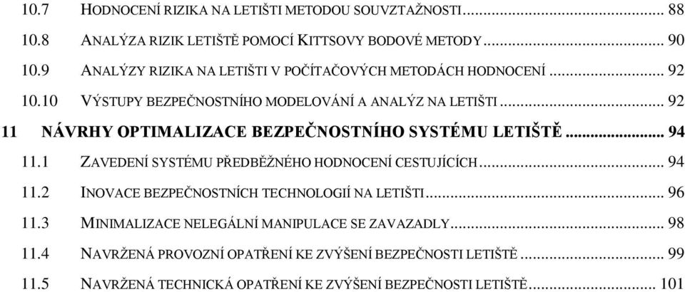 .. 92 11 NÁVRHY OPTIMALIZACE BEZPEČNOSTNÍHO SYSTÉMU LETIŠTĚ... 94 11.1 ZAVEDENÍ SYSTÉMU PŘEDBĚŢNÉHO HODNOCENÍ CESTUJÍCÍCH... 94 11.2 INOVACE BEZPEČNOSTNÍCH TECHNOLOGIÍ NA LETIŠTI.