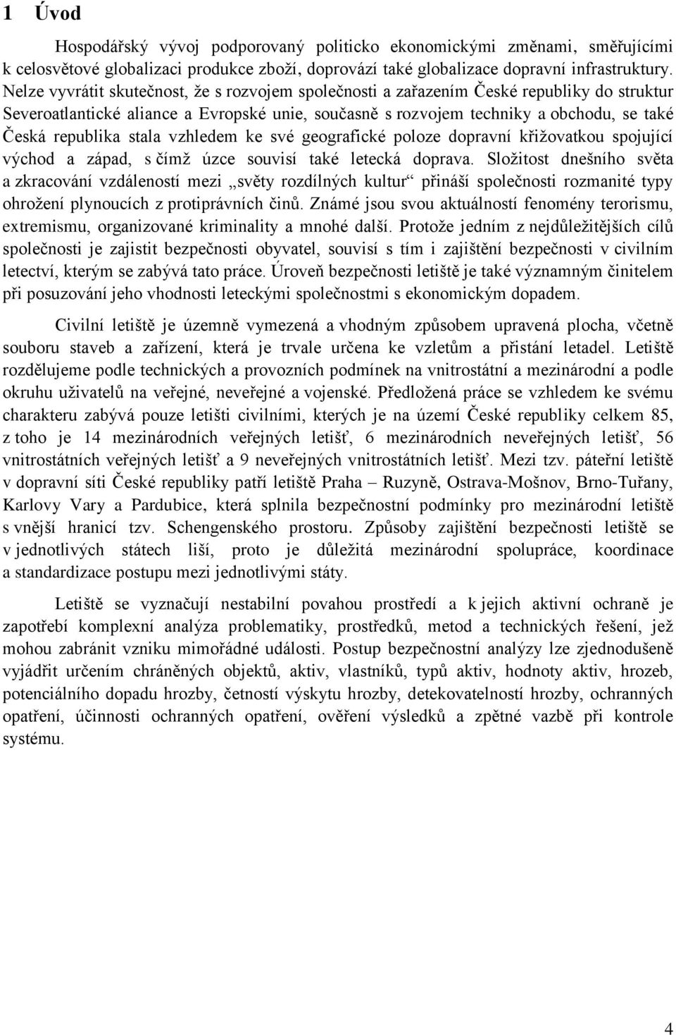 stala vzhledem ke své geografické poloze dopravní křiţovatkou spojující východ a západ, s čímţ úzce souvisí také letecká doprava.