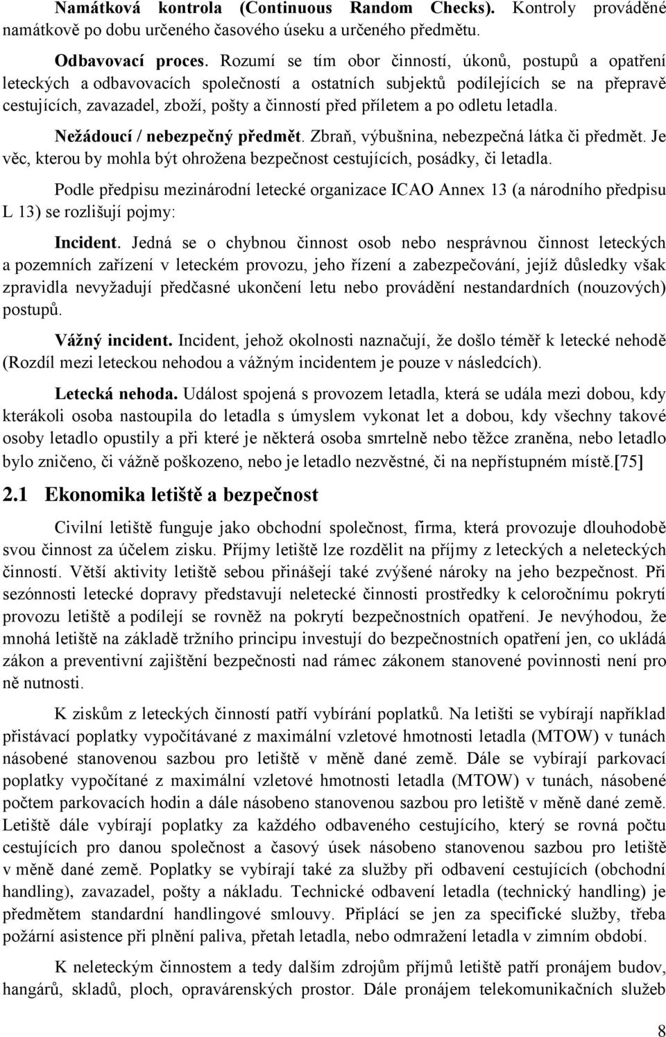 příletem a po odletu letadla. Neţádoucí / nebezpečný předmět. Zbraň, výbušnina, nebezpečná látka či předmět. Je věc, kterou by mohla být ohroţena bezpečnost cestujících, posádky, či letadla.