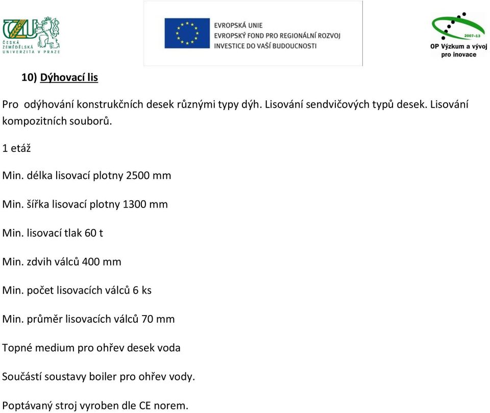 délka lisovací plotny 2500 mm Min. šířka lisovací plotny 1300 mm Min. lisovací tlak 60 t Min.