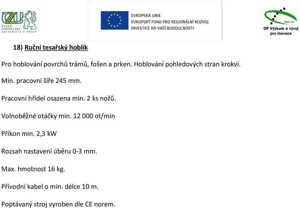 Pracovní hřídel osazena min. 2 ks nožů. Volnoběžné otáčky min.