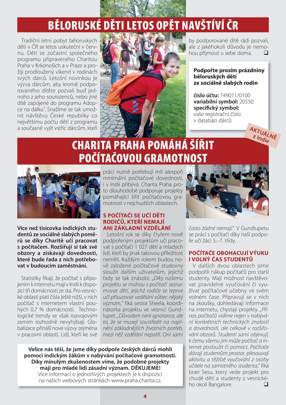 Letošní novinkou je výzva dárcům, aby kromě podporovaného dítěte pozvali buď jednoho z jeho sourozenců, nebo jiné dítě zapojené do programu Adopce na dálku.