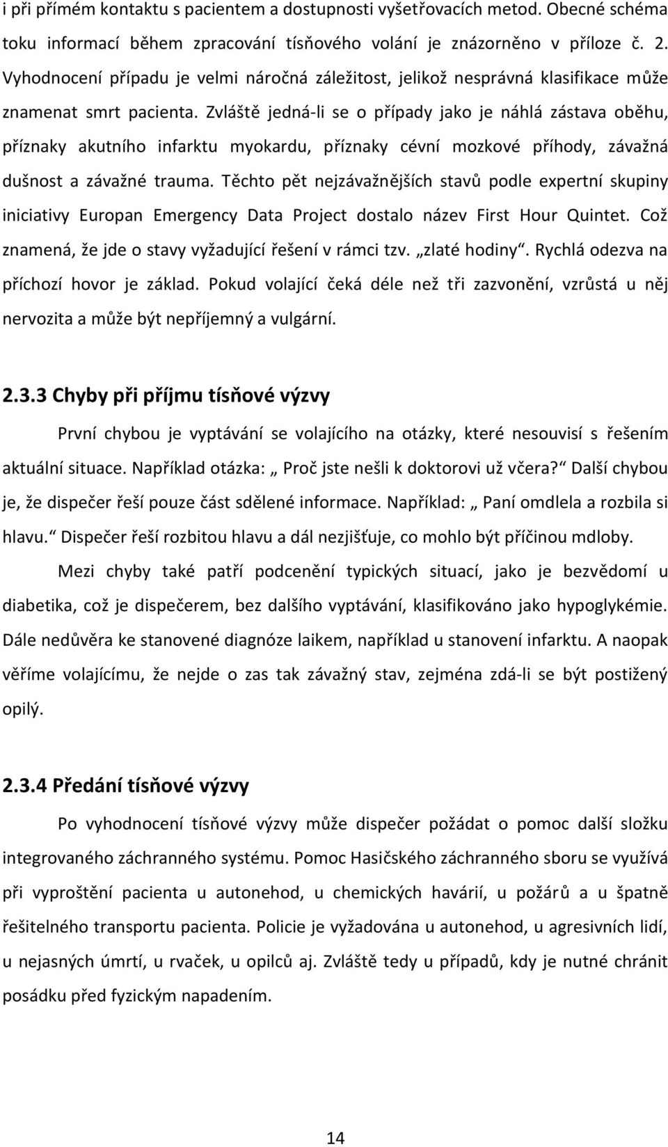 Zvláště jedná-li se o případy jako je náhlá zástava oběhu, příznaky akutního infarktu myokardu, příznaky cévní mozkové příhody, závažná dušnost a závažné trauma.