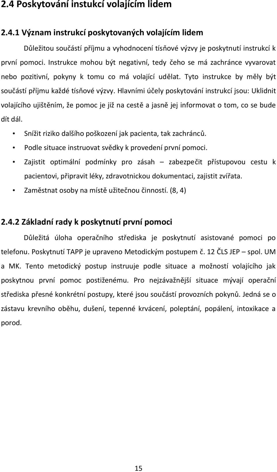 Hlavními účely poskytování instrukcí jsou: Uklidnit volajícího ujištěním, že pomoc je již na cestě a jasně jej informovat o tom, co se bude dít dál.