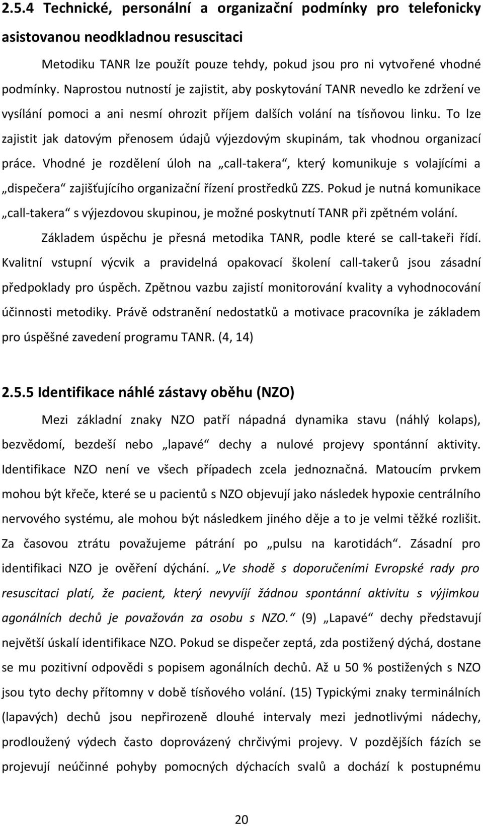 To lze zajistit jak datovým přenosem údajů výjezdovým skupinám, tak vhodnou organizací práce.