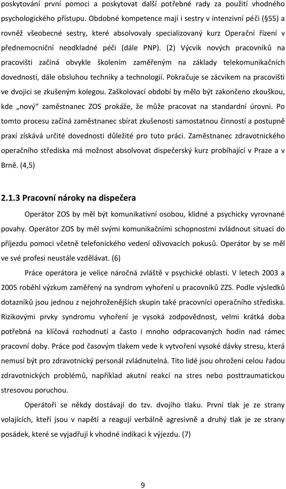 (2) Výcvik nových pracovníků na pracovišti začíná obvykle školením zaměřeným na základy telekomunikačních dovedností, dále obsluhou techniky a technologií.