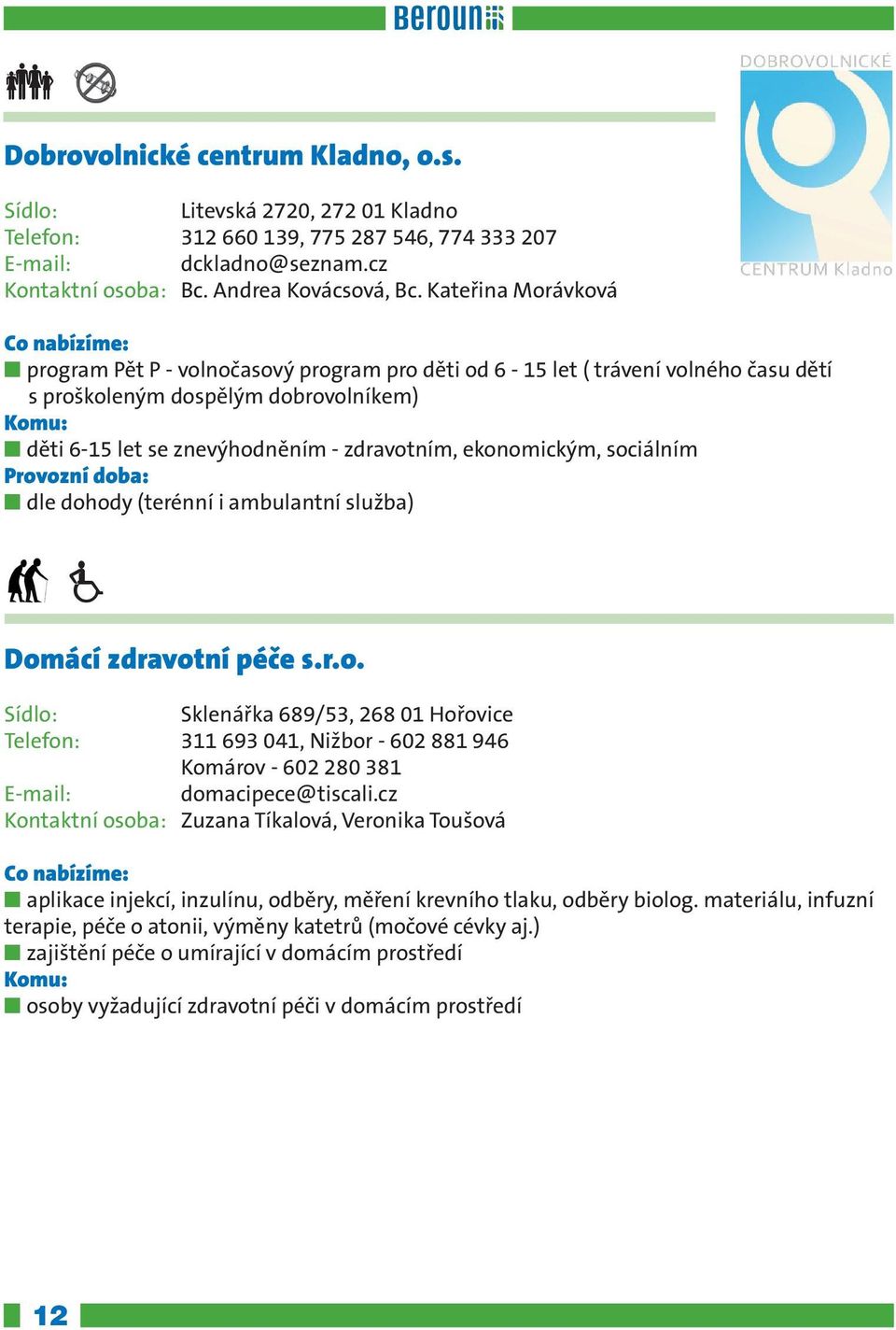 ekonomickým, sociálním n dle dohody (terénní i ambulantní služba) Domácí zdravotní péče s.r.o. Sklenářka 689/53, 268 01 Hořovice Telefon: 311 693 041, Nižbor - 602 881 946 Komárov - 602 280 381 domacipece@tiscali.