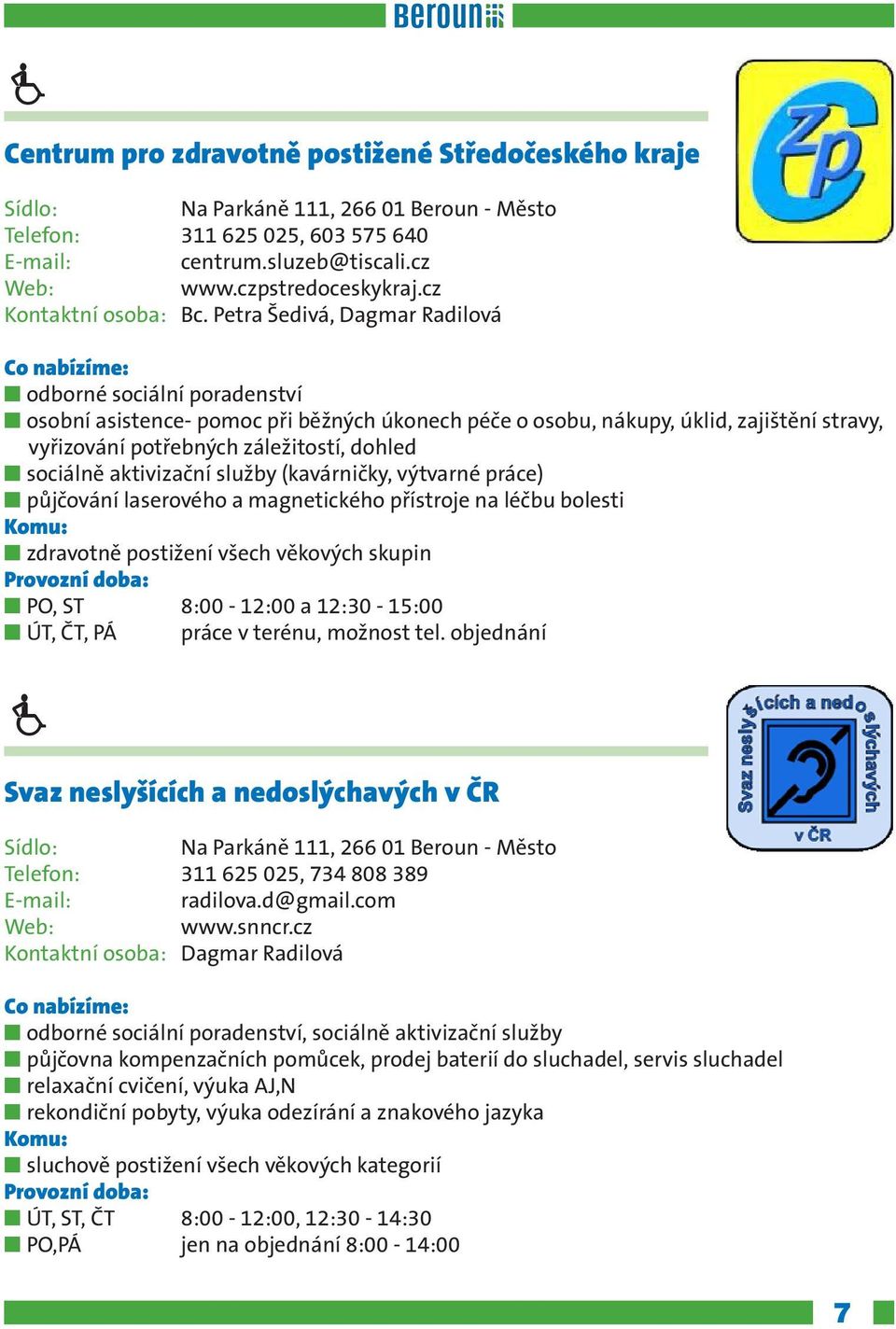 sociálně aktivizační služby (kavárničky, výtvarné práce) n půjčování laserového a magnetického přístroje na léčbu bolesti n zdravotně postižení všech věkových skupin n PO, ST 8:00-12:00 a 12:30-15:00