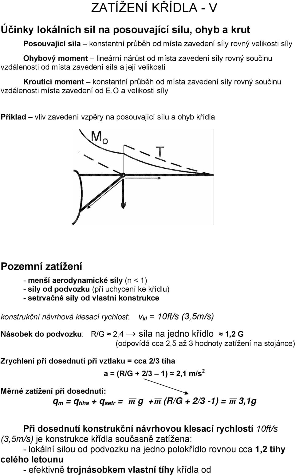 O a velikosti síly Příklad vliv zavedení vzpěry na posouvající sílu a ohyb křídla Pozemní zatížení - menší aerodynamické síly (n < 1) - síly od podvozku (při uchycení ke křídlu) - setrvačné síly od