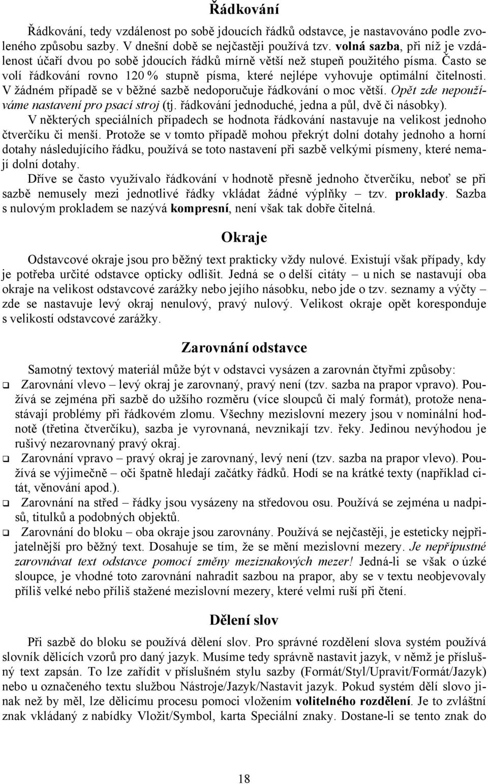 Často se volí řádkování rovno 120 % stupně písma, které nejlépe vyhovuje optimální čitelnosti. V žádném případě se v běžné sazbě nedoporučuje řádkování o moc větší.