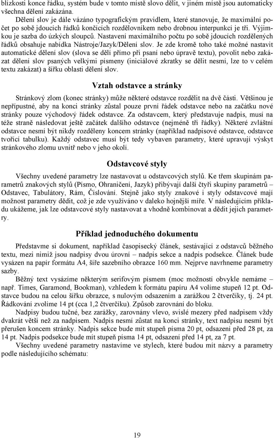 Výjimkou je sazba do úzkých sloupců. Nastavení maximálního počtu po sobě jdoucích rozdělených řádků obsahuje nabídka Nástroje/Jazyk/Dělení slov.