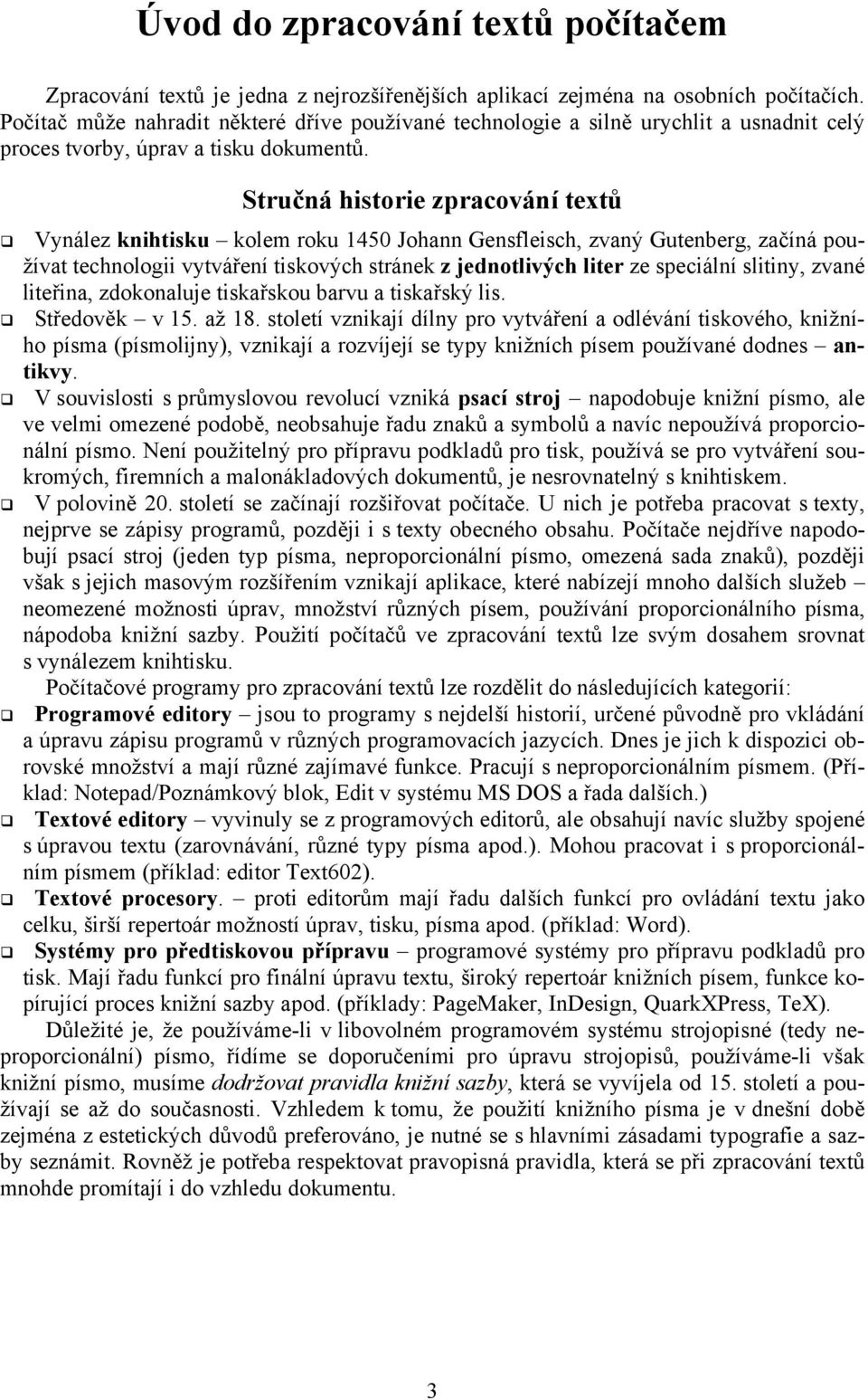 Stručná historie zpracování textů Vynález knihtisku kolem roku 1450 Johann Gensfleisch, zvaný Gutenberg, začíná používat technologii vytváření tiskových stránek z jednotlivých liter ze speciální