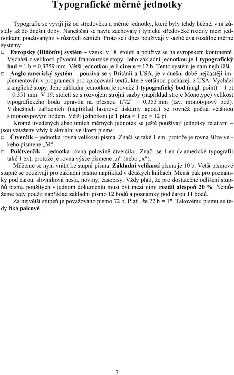 Proto se i dnes používají v sazbě dva rozdílné měrné systémy: Evropský (Didôtův) systém vznikl v 18. století a používá se na evropském kontinentě. Vychází z velikosti původní francouzské stopy.