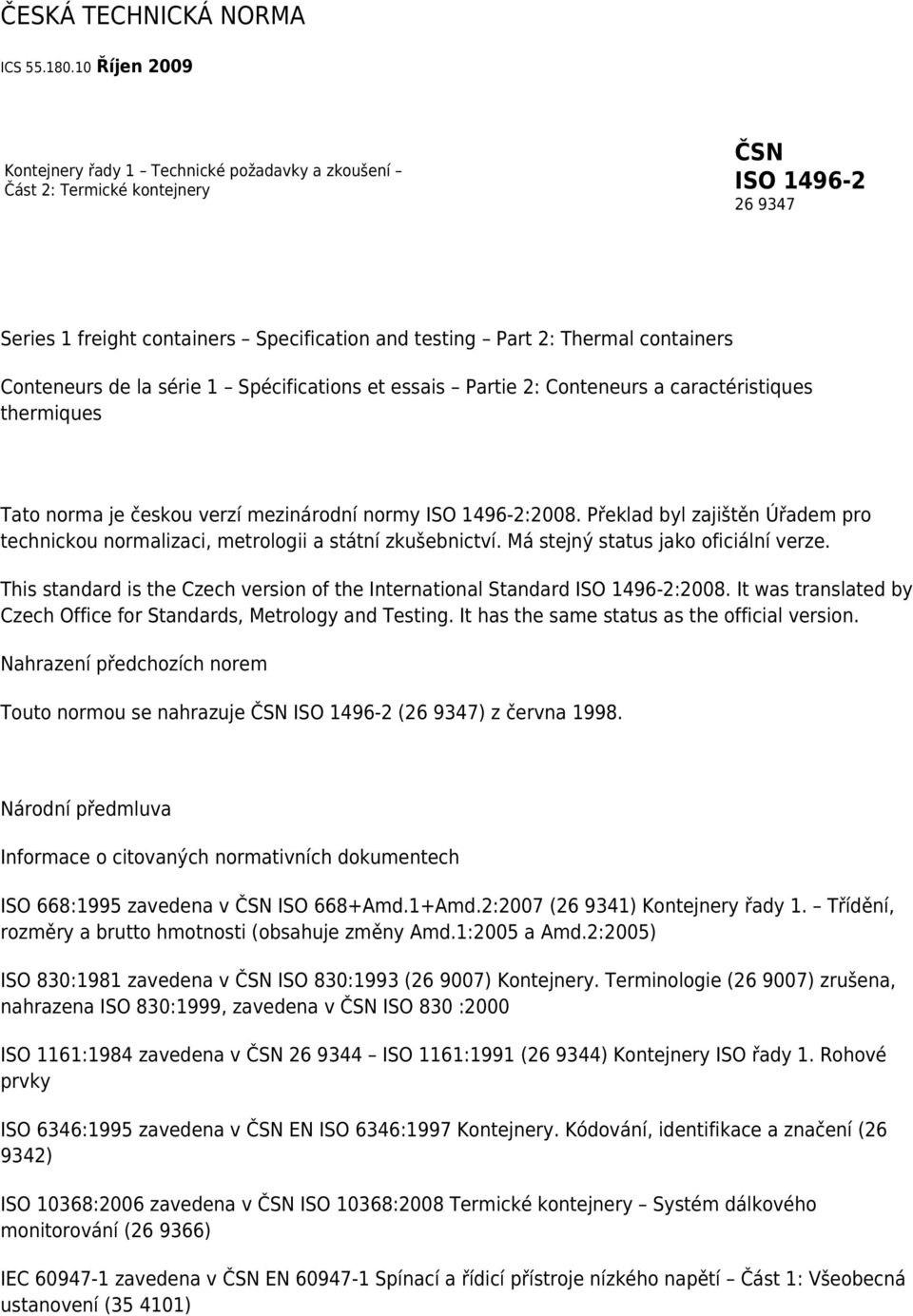 Conteneurs de la série 1 Spécifications et essais Partie 2: Conteneurs a caractéristiques thermiques Tato norma je českou verzí mezinárodní normy ISO 1496-2:2008.