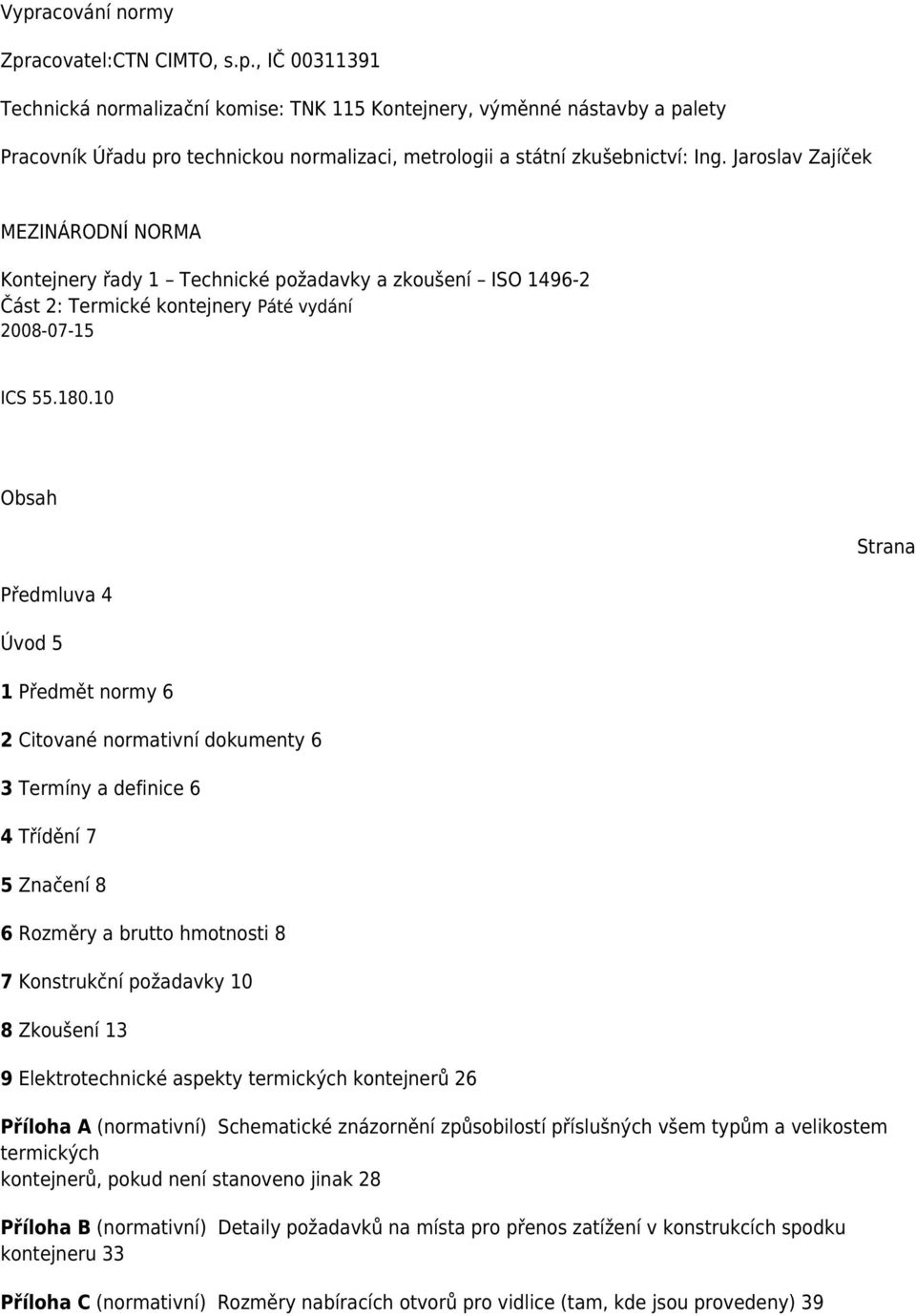 10 Obsah Předmluva 4 Úvod 5 1 Předmět normy 6 2 Citované normativní dokumenty 6 3 Termíny a definice 6 4 Třídění 7 5 Značení 8 6 Rozměry a brutto hmotnosti 8 7 Konstrukční požadavky 10 8 Zkoušení 13