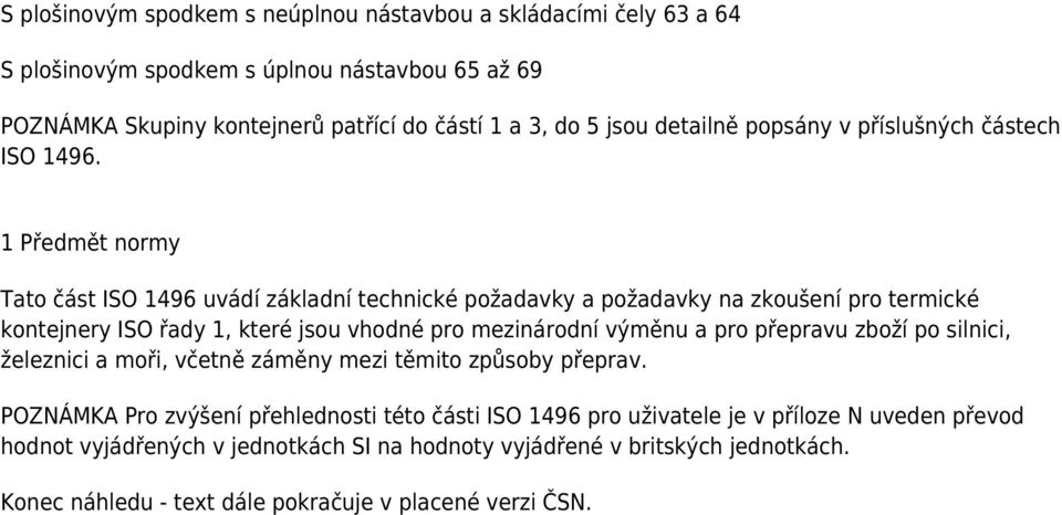 1 Předmět normy Tato část ISO 1496 uvádí základní technické požadavky a požadavky na zkoušení pro termické kontejnery ISO řady 1, které jsou vhodné pro mezinárodní výměnu a pro