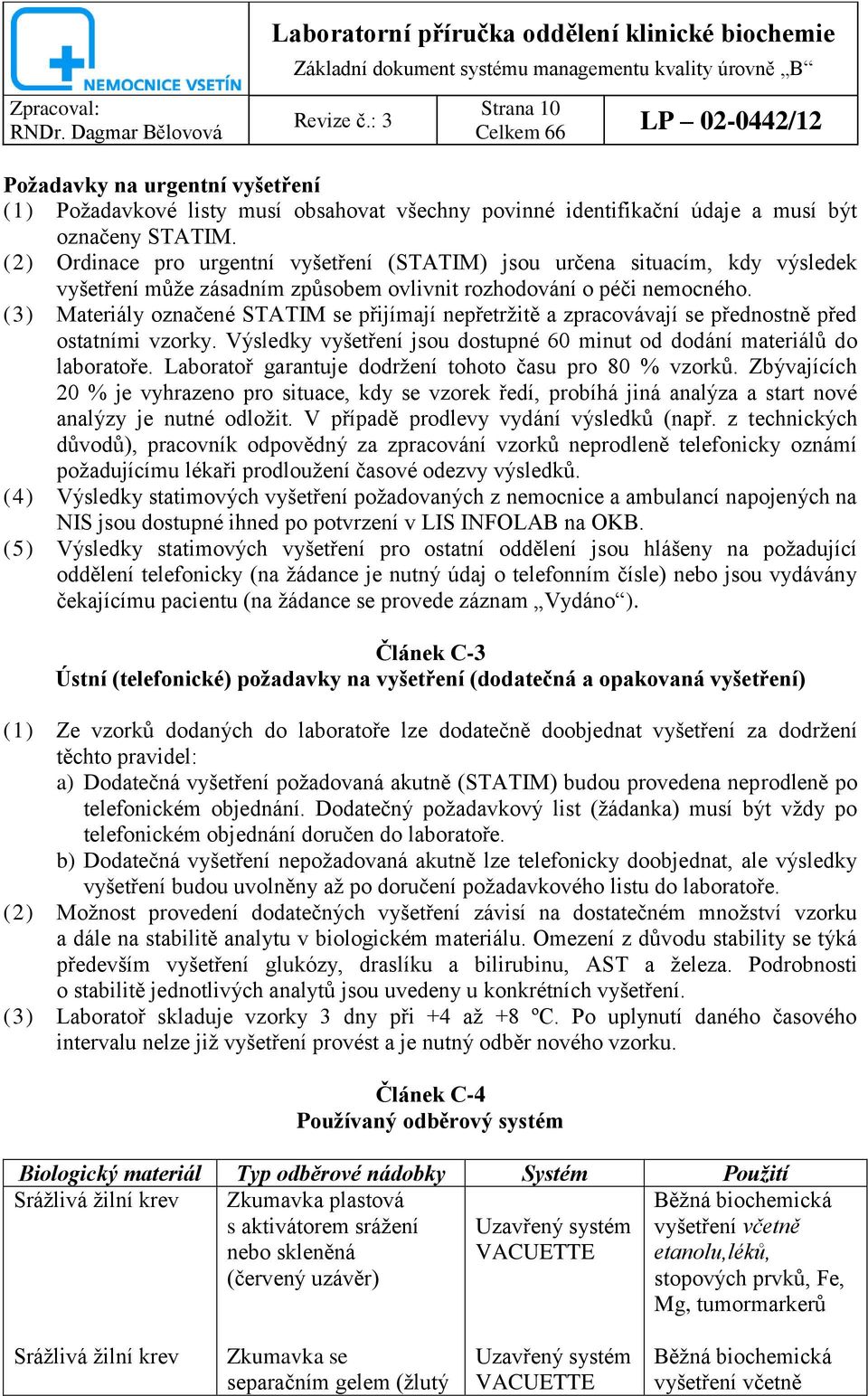 (3) Materiály označené STATIM se přijímají nepřetržitě a zpracovávají se přednostně před ostatními vzorky. Výsledky vyšetření jsou dostupné 60 minut od dodání materiálů do laboratoře.