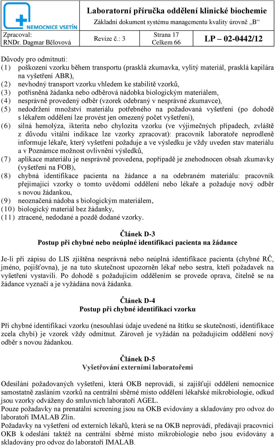 požadovaná vyšetření (po dohodě s lékařem oddělení lze provést jen omezený počet vyšetření), (6) silná hemolýza, ikterita nebo chylozita vzorku (ve výjimečných případech, zvláště z důvodu vitální