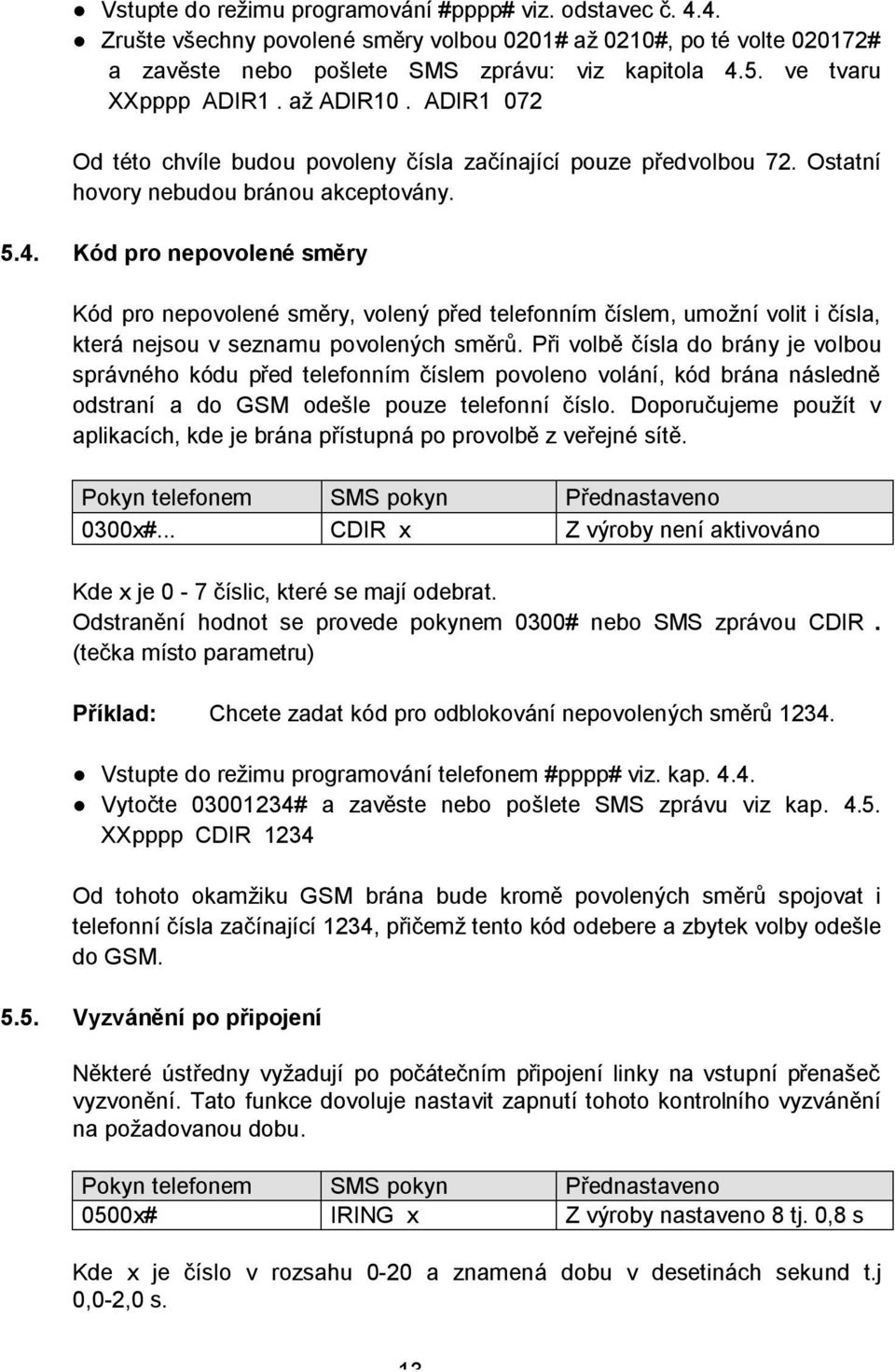 Kód pro nepovolené směry Kód pro nepovolené směry, volený před telefonním číslem, umožní volit i čísla, která nejsou v seznamu povolených směrů.