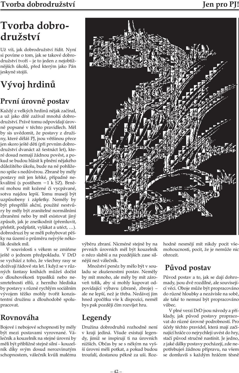 Vývoj hrdinů První úrovně postav Každý z velkých hrdinů nějak začínal, a už jako dítě zažíval mnohá dobrodružství. Právě tomu odpovídají úrovně popsané v těchto pravidlech.