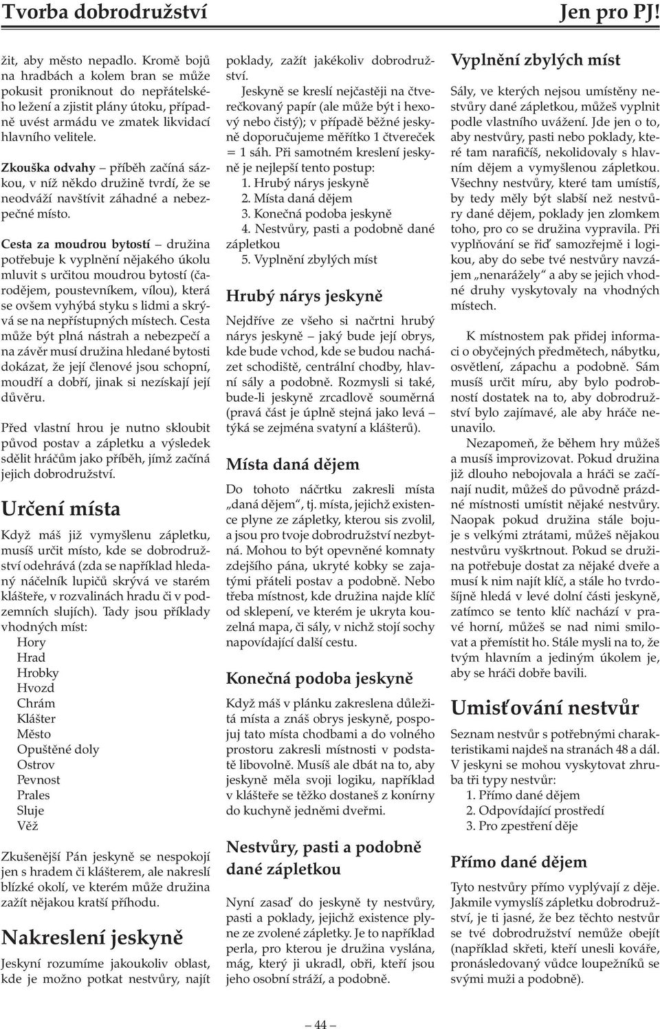 Zkouška odvahy příběh začíná sázkou, v níž někdo družině tvrdí, že se neodváží navštívit záhadné a nebezpečné místo.