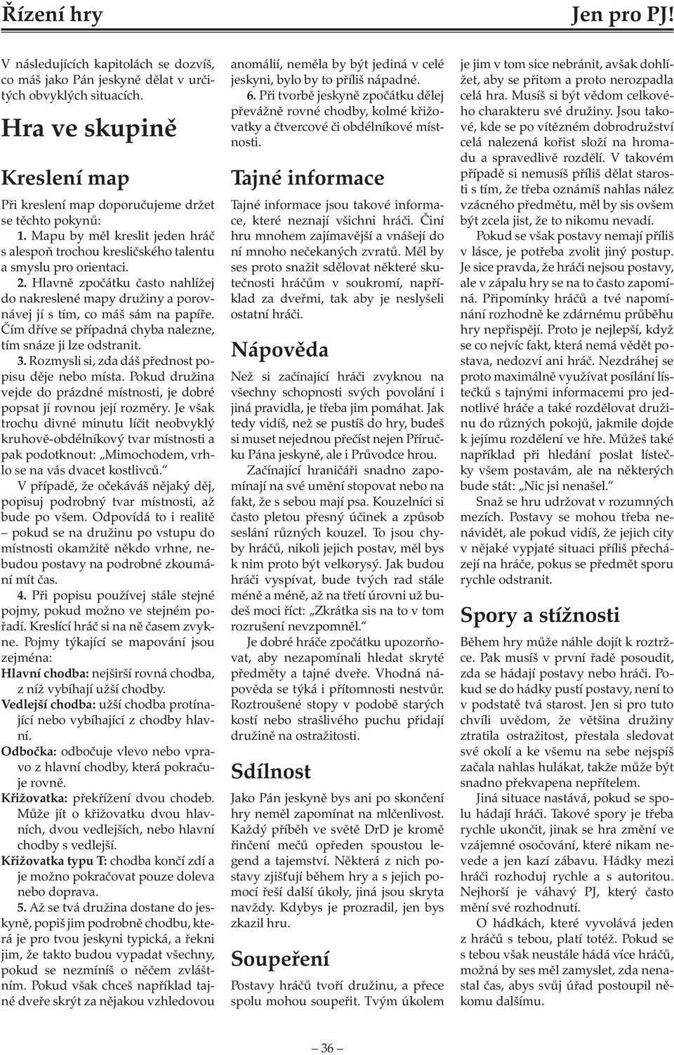 Hlavně zpočátku často nahlížej do nakreslené mapy družiny a porovnávej jí s tím, co máš sám na papíře. Čím dříve se případná chyba nalezne, tím snáze ji lze odstranit. 3.