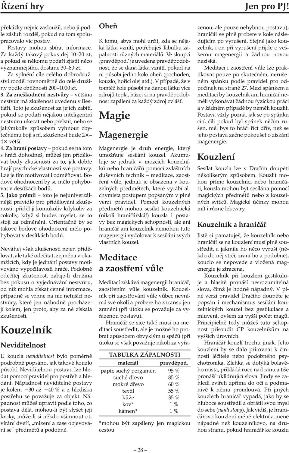 Za splnění cíle celého dobrodružství rozděl rovnoměrně do celé družiny podle obtížnosti 200 1000 zt. 3. Za zneškodnění nestvůry většina nestvůr má zkušenost uvedenu v Bestiáři.