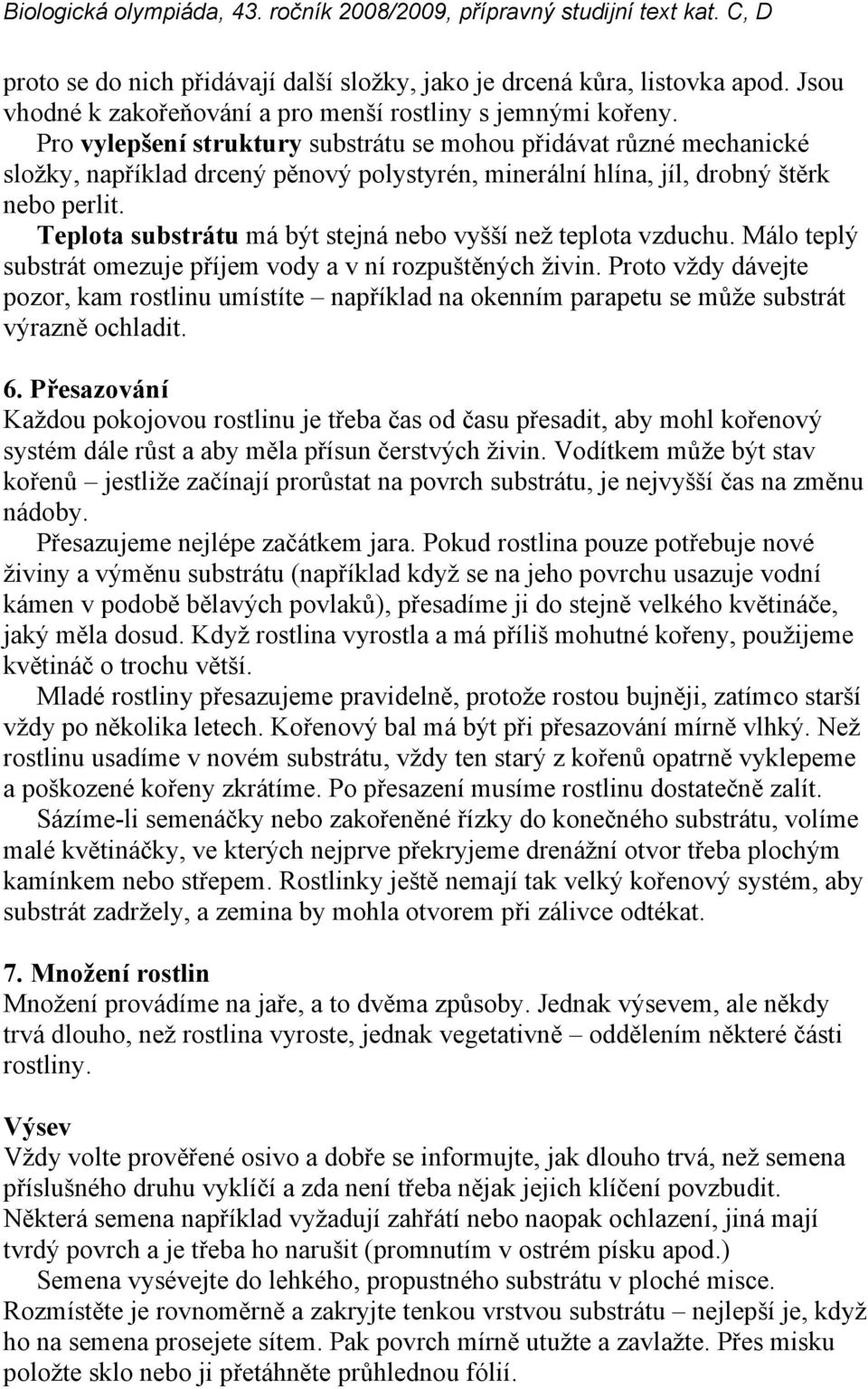 Teplota substrátu má být stejná nebo vyšší než teplota vzduchu. Málo teplý substrát omezuje příjem vody a v ní rozpuštěných živin.