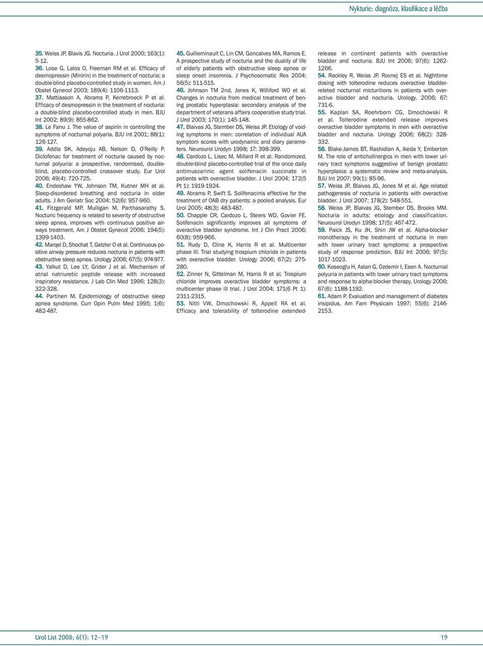 Mattiasson A, Abrams P, Kerrebroeck P et al. Efficacy of desmopressin in the treatment of nocturia: a double-blind placebo-controlled study in men. BJU Int 2002; 89(9): 855-862. 38. Le Fanu J.
