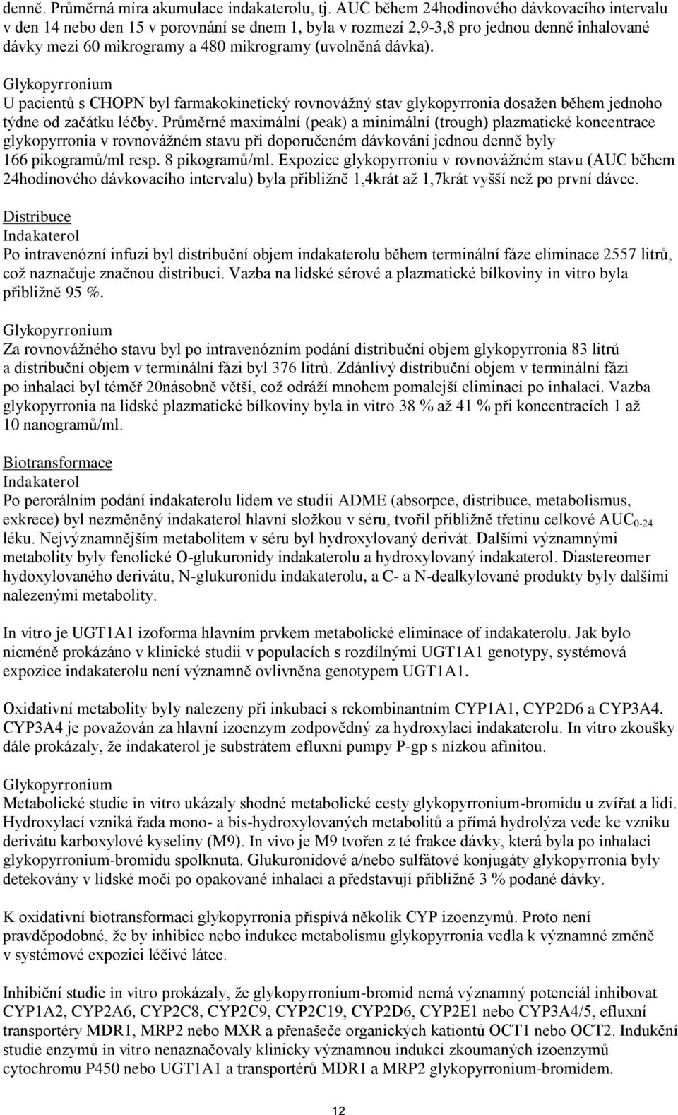 Glykopyrronium U pacientů s CHOPN byl farmakokinetický rovnovážný stav glykopyrronia dosažen během jednoho týdne od začátku léčby.