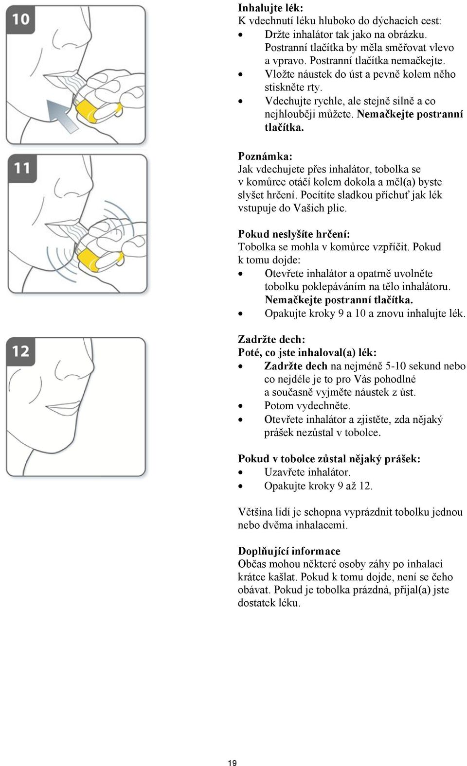 Poznámka: Jak vdechujete přes inhalátor, tobolka se v komůrce otáčí kolem dokola a měl(a) byste slyšet hrčení. Pocítíte sladkou příchuť jak lék vstupuje do Vašich plic.