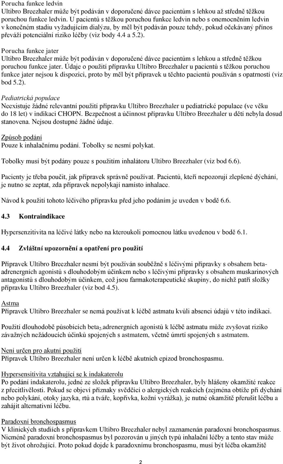 (viz body 4.4 a 5.2). Porucha funkce jater Ultibro Breezhaler může být podáván v doporučené dávce pacientům s lehkou a středně těžkou poruchou funkce jater.