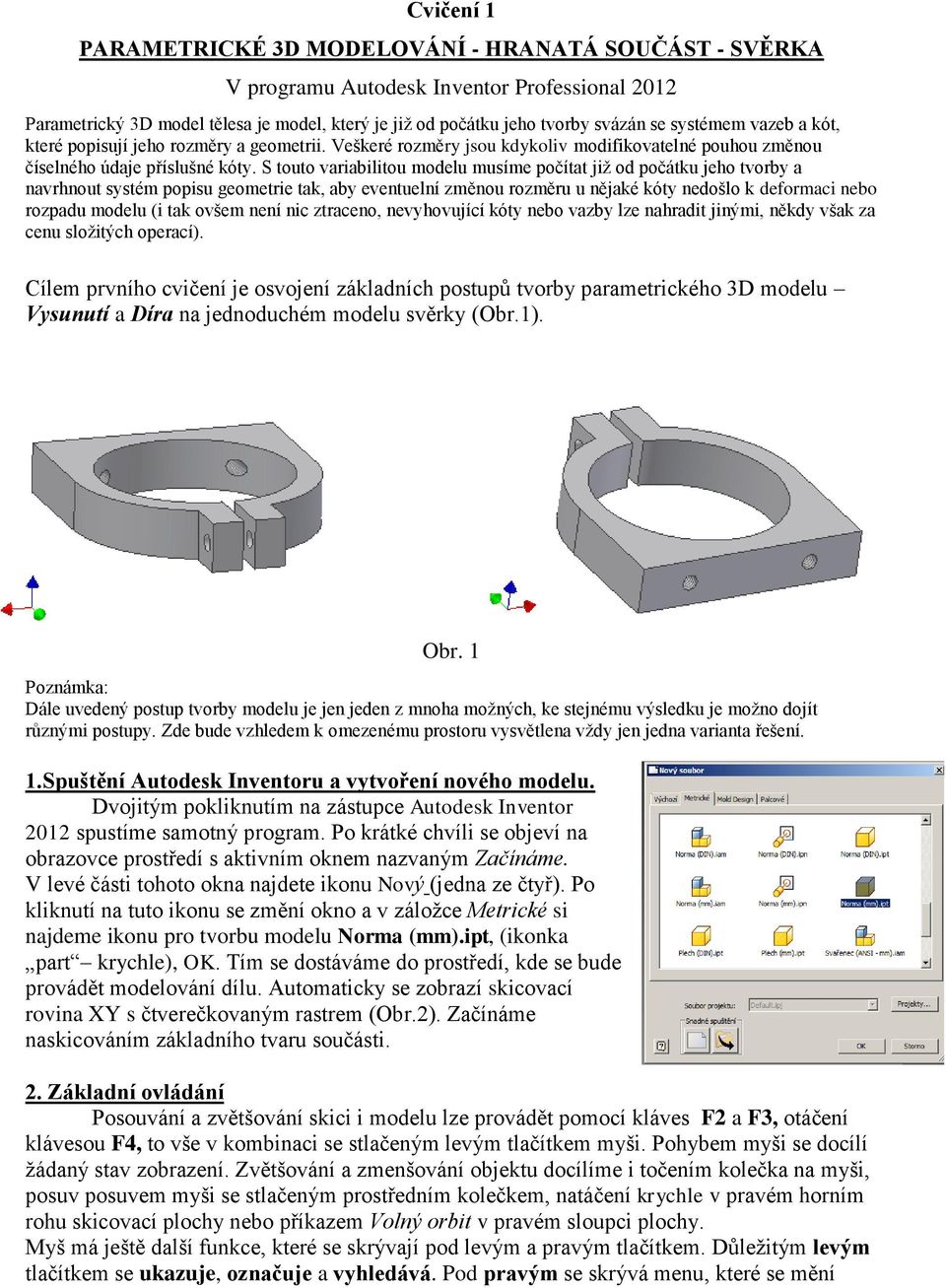 S touto variabilitou modelu musíme počítat již od počátku jeho tvorby a navrhnout systém popisu geometrie tak, aby eventuelní změnou rozměru u nějaké kóty nedošlo k deformaci nebo rozpadu modelu (i