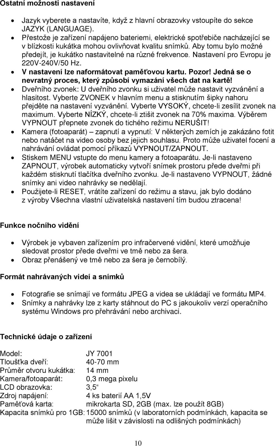 Aby tomu bylo možné předejít, je kukátko nastavitelné na různé frekvence. Nastavení pro Evropu je 220V-240V/50 Hz. V nastavení lze naformátovat paměťovou kartu. Pozor!