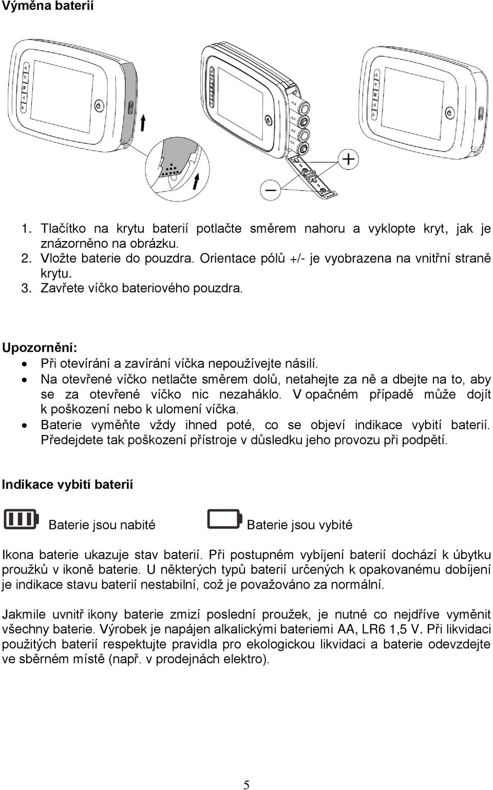 Na otevřené víčko netlačte směrem dolů, netahejte za ně a dbejte na to, aby se za otevřené víčko nic nezaháklo. V opačném případě může dojít k poškození nebo k ulomení víčka.