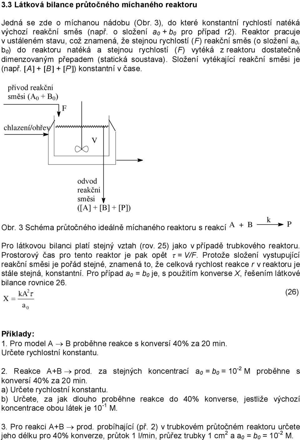 přepadem (statická soustava). Složení vytékající reakční směsi je (např. A + B + P) konstantní v čase. přívod reakční směsi (A 0 + B 0 ) F chlazení/ohřev V odvod reakční směsi ([A] + [B] + [P]) Obr.