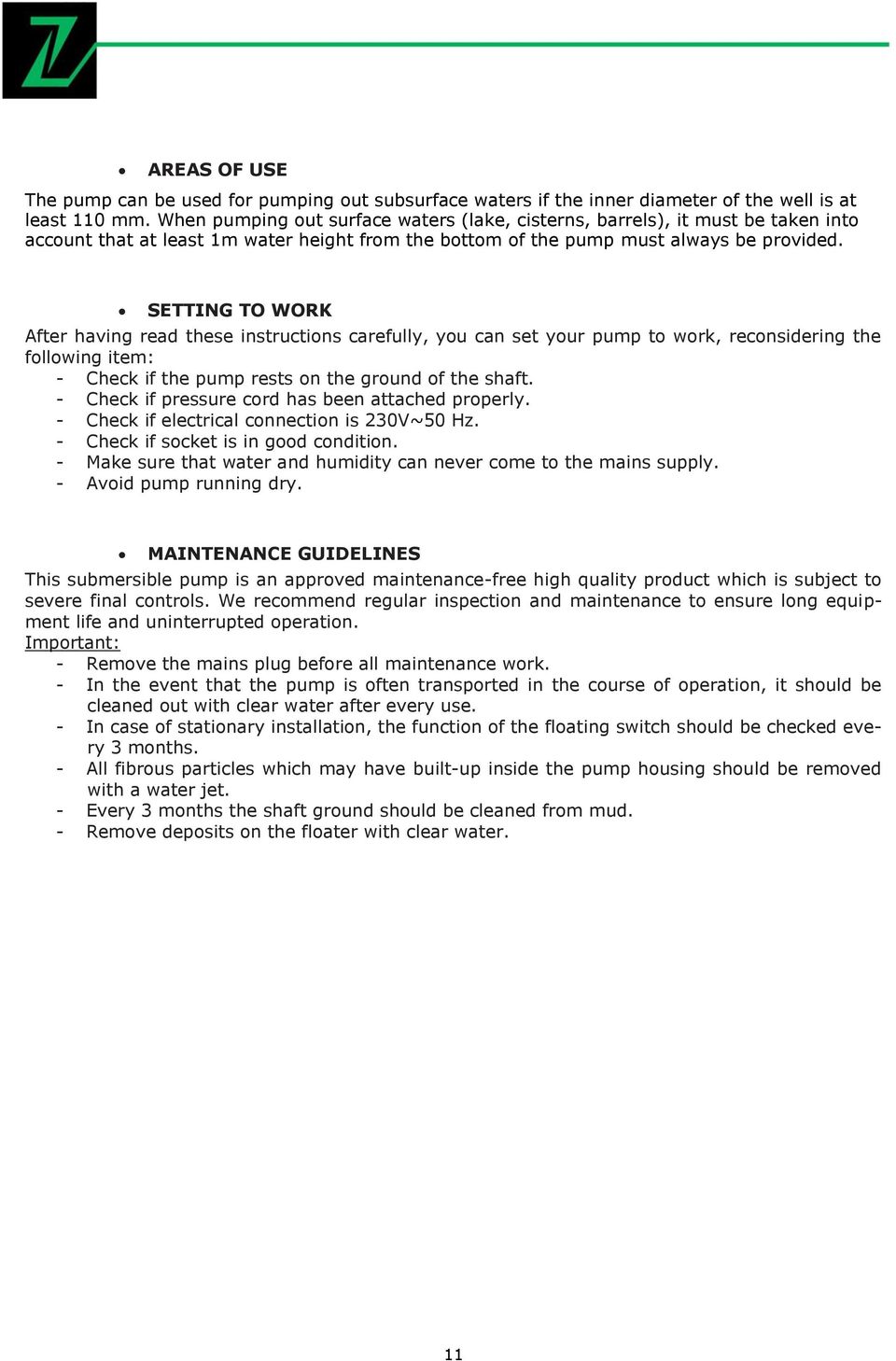 SETTING TO WORK After having read these instructions carefully, you can set your pump to work, reconsidering the following item: - Check if the pump rests on the ground of the shaft.