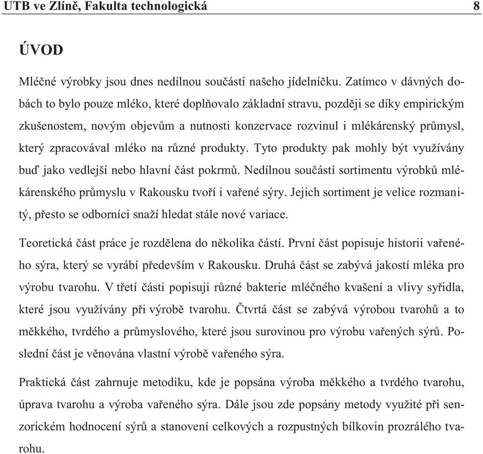 zpracovával mléko na různé produkty. Tyto produkty pak mohly být využívány buď jako vedlejší nebo hlavní část pokrmů.