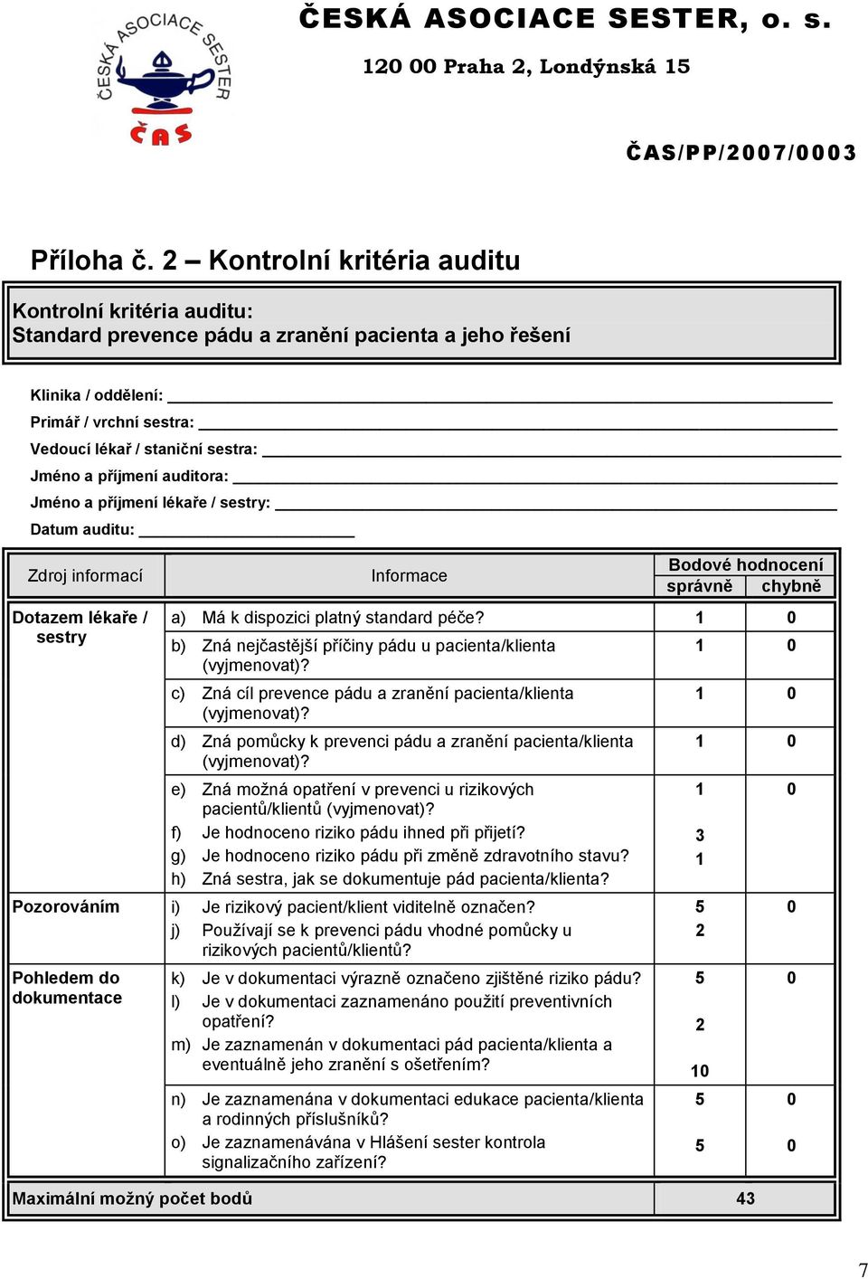 příjmení auditora: Jméno a příjmení lékaře / sestry: Datum auditu: Zdroj informací Dotazem lékaře / sestry Informace Bodové hodnocení správně chybně a) Má k dispozici platný standard péče?