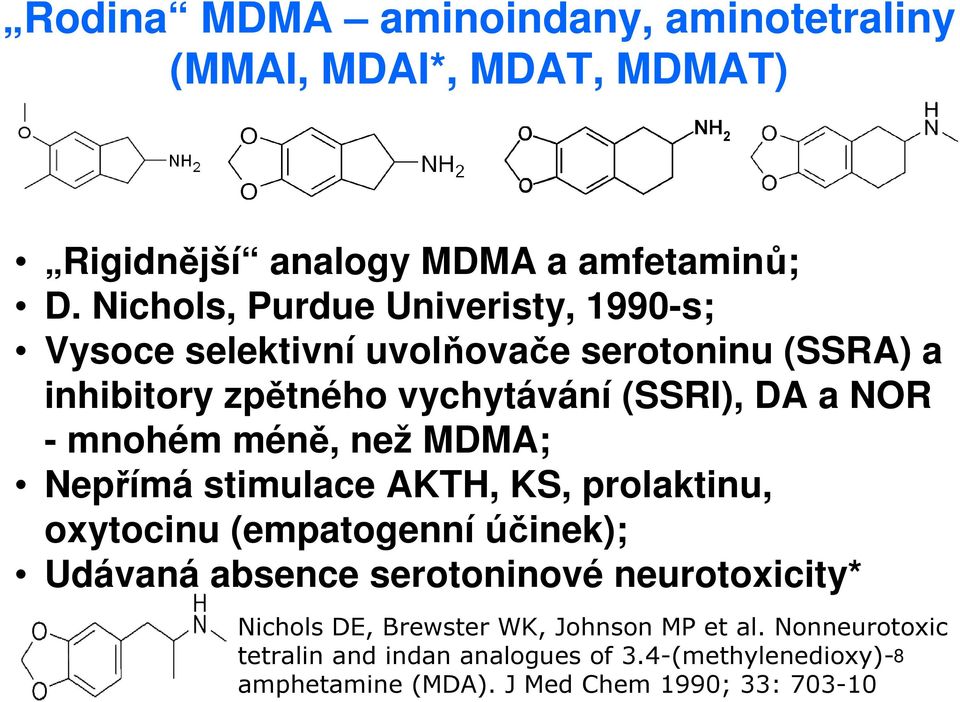 mnohém méně, než MDMA; Nepřímá stimulace AKTH, KS, prolaktinu, oxytocinu (empatogenní účinek); Udávaná absence serotoninové