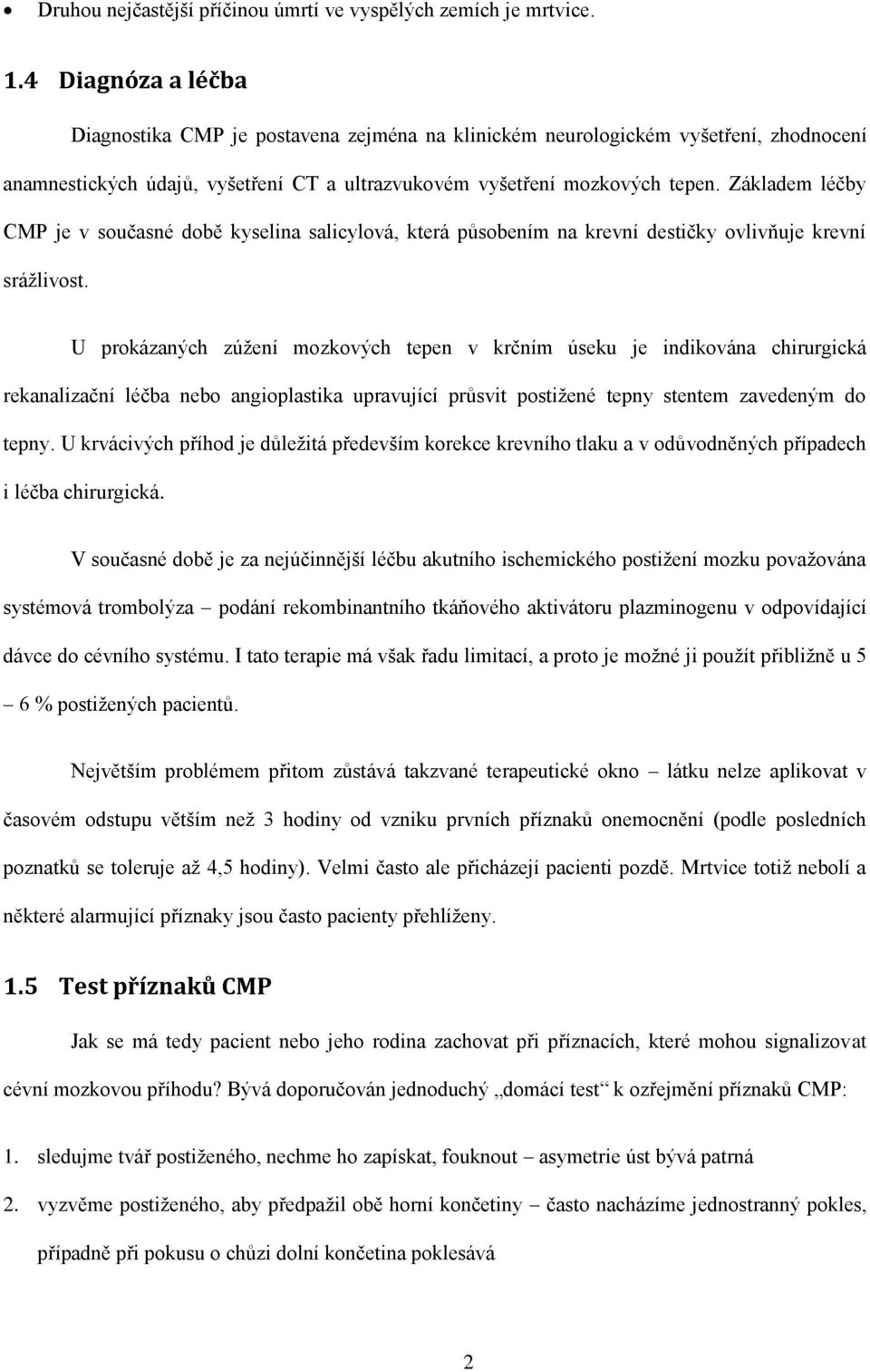 Základem léčby CMP je v současné době kyselina salicylová, která působením na krevní destičky ovlivňuje krevní srážlivost.