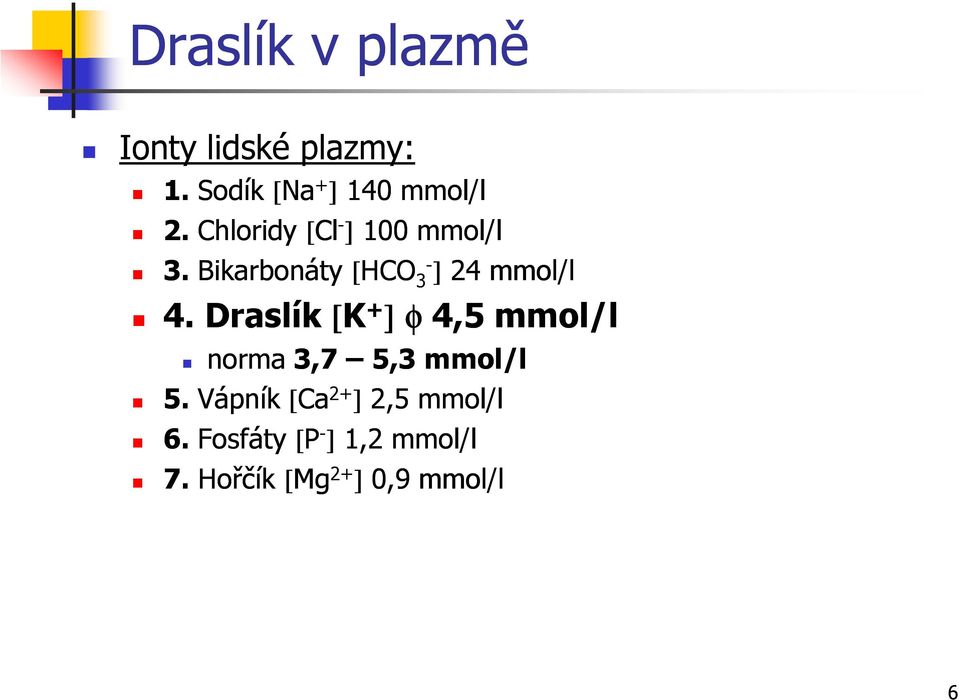 Draslík [ + ] φ 4,5 mmol/l norma 3,7 5,3 mmol/l 5.