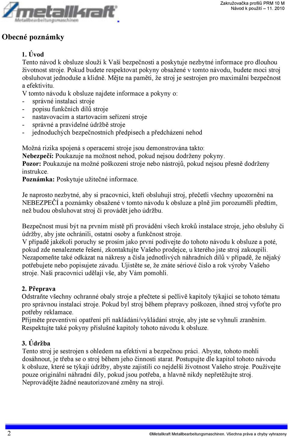 V tomto návodu k obsluze najdete informace a pokyny o: - správné instalaci stroje - popisu funkčních dílů stroje - nastavovacím a startovacím seřízení stroje - správné a pravidelné údržbě stroje -