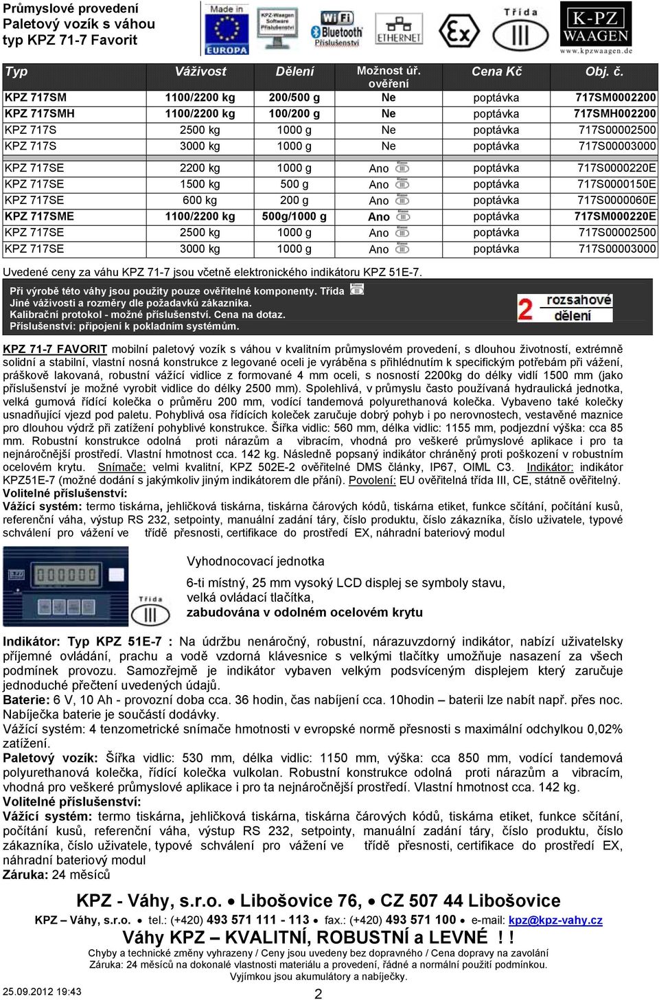 Ne poptávka 717S00003000 KPZ 717SE 2200 kg 1000 g Ano poptávka 717S0000220E KPZ 717SE 1500 kg 500 g Ano poptávka 717S0000150E KPZ 717SE 600 kg 200 g Ano poptávka 717S0000060E KPZ 717SME 1100/2200 kg