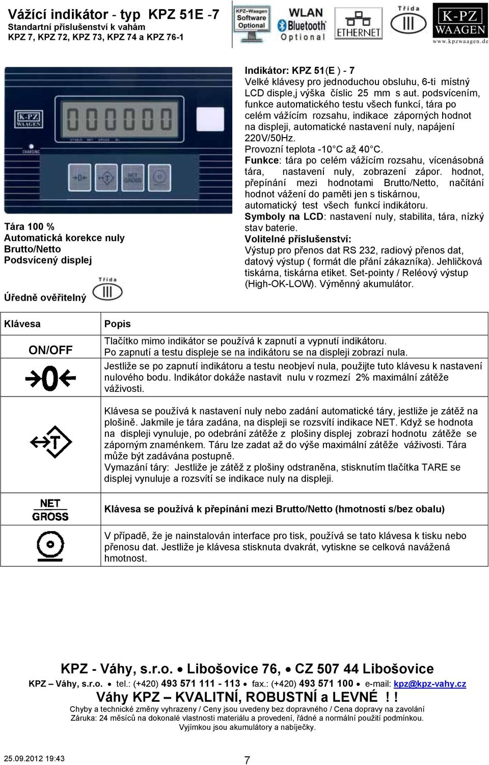 podsvícením, funkce automatického testu všech funkcí, tára po celém vážícím rozsahu, indikace záporných hodnot na displeji, automatické nastavení nuly, napájení 220V/50Hz.