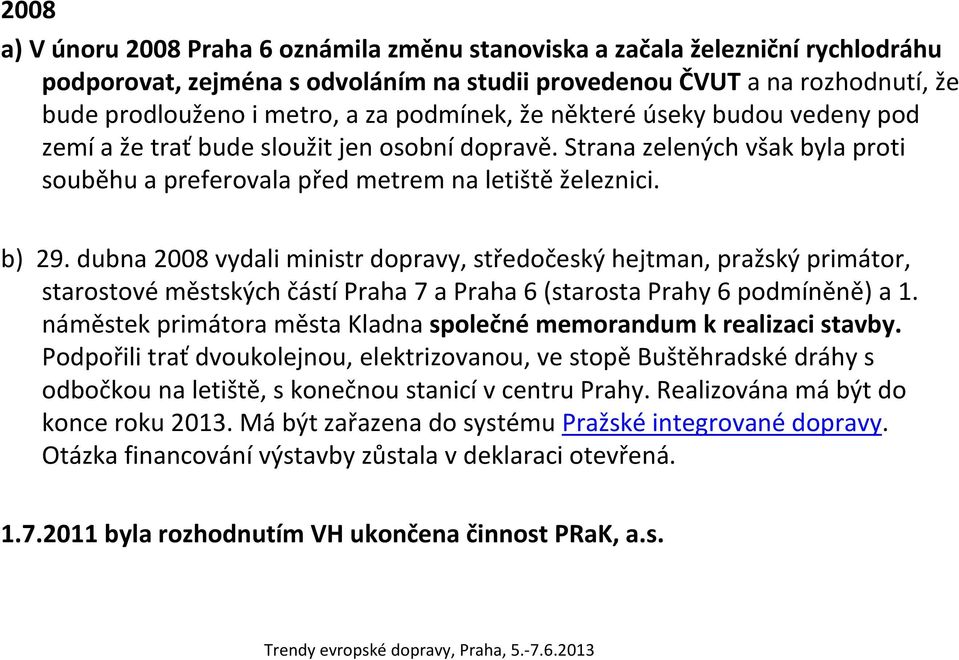 dubna 2008 vydali ministr dopravy, středočeský hejtman, pražský primátor, starostové městských částí Praha 7 a Praha 6 (starosta Prahy 6 podmíněně) a 1.