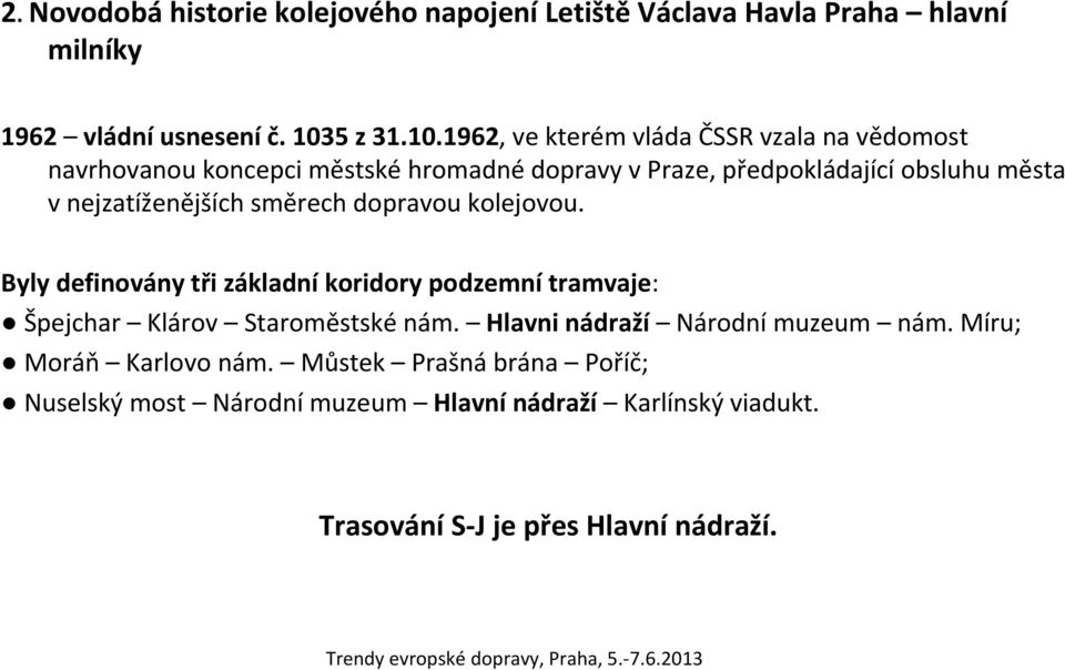 1962, ve kterém vláda ČSSR vzala na vědomost navrhovanou koncepci městské hromadné dopravy v Praze, předpokládající obsluhu města